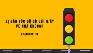 bị bắn tốc độ có gửi giấy về nhà không