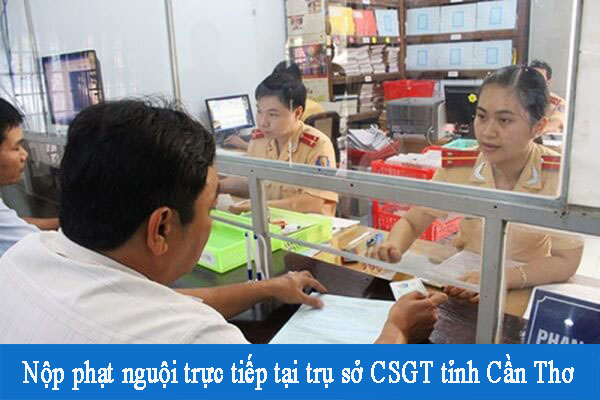 Nộp phạt nguội trực tiếp tại trụ sở CSGT tỉnh Cần Thơ
