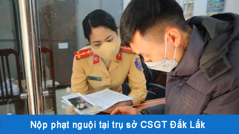 Nộp phạt nguội tại Đắk Lắk trực tiếp qua trụ sở CSGT