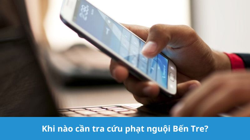 Khi nào cần tra cứu phạt nguội Bến Tre