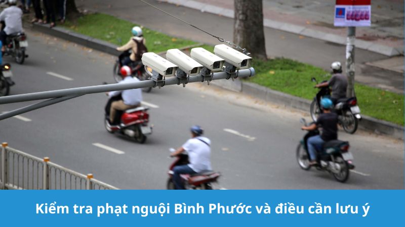 Kiểm tra phạt nguội Bình Phước cần lưu ý gì