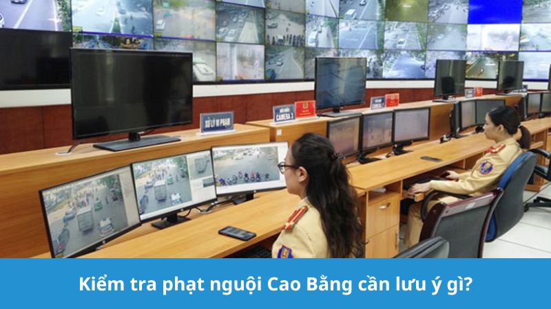 Kiểm tra phạt nguội Cao Bằng cần lưu ý gì