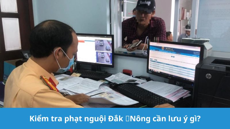 Kiểm tra phạt nguội Đắk Nông cần lưu ý gì