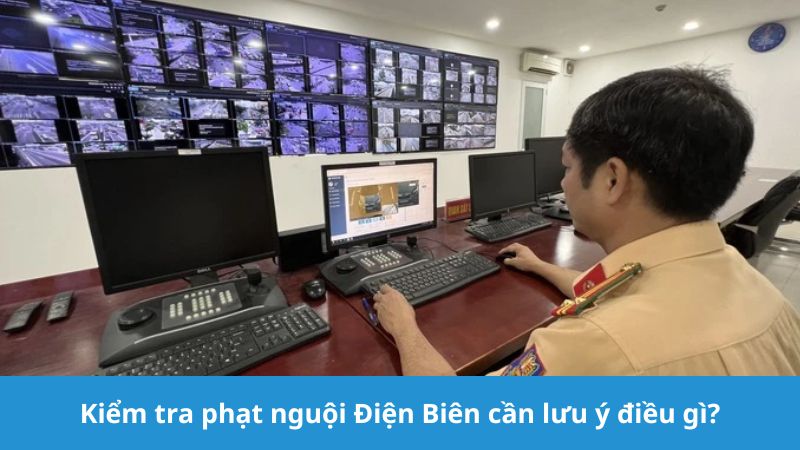 Kiểm tra phạt nguội Điện Biên cần lưu ý gì