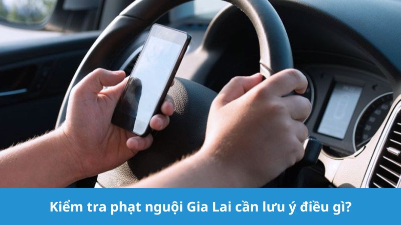 Kiểm tra phạt nguội Gia Lai cần lưu ý gì