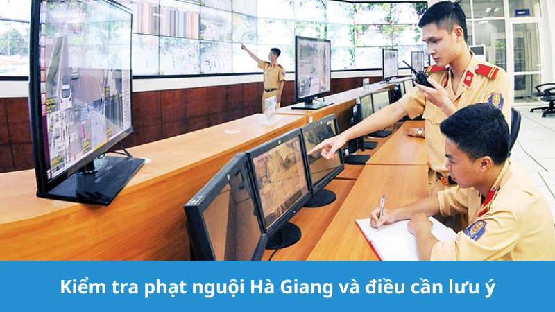 Kiểm tra phạt nguội Hà Giang cần lưu ý gì