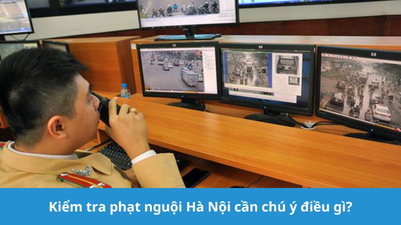 Kiểm tra phạt nguội Hà Nội cần chú ý gì