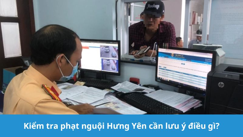 Kiểm tra phạt nguội Hưng Yên cần lưu ý gì