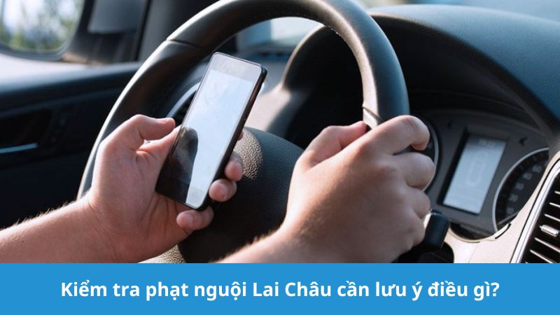 Kiểm tra phạt nguội Lai Châu cần lưu ý gì