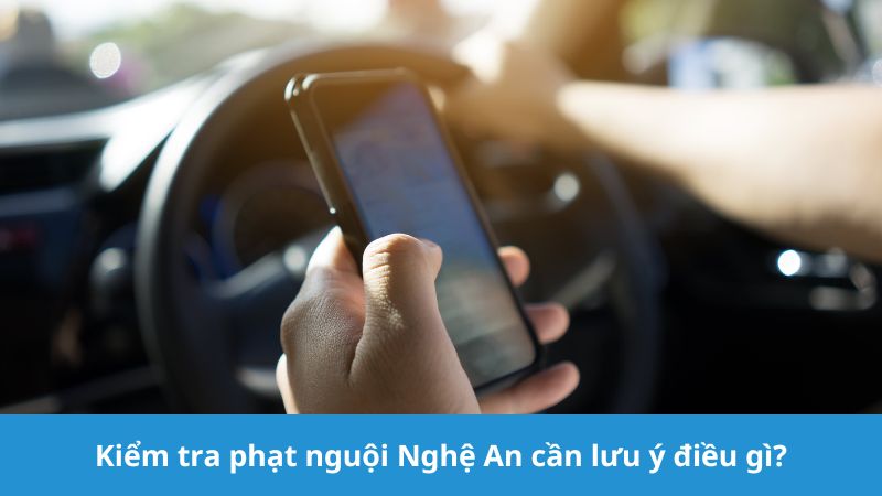 Kiểm tra phạt nguội Nghệ An cần lưu ý gì