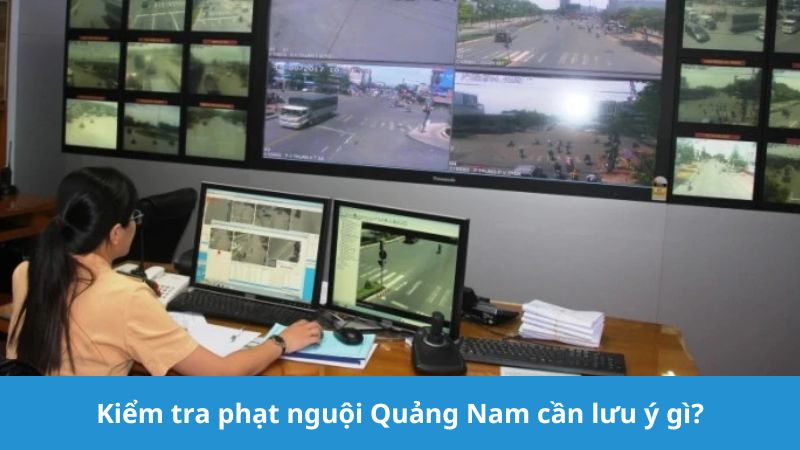 Kiểm tra phạt nguội Quảng Nam và lưu ý