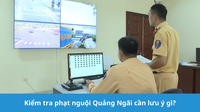 Kiểm tra phạt nguội Quảng Ngãi cần lưu ý gì