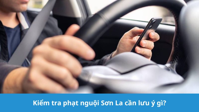 Kiểm tra phạt nguội Sơn La cần lưu ý gì