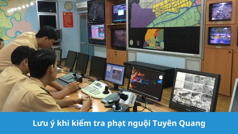 Kiểm tra phạt nguội Tuyên Quang cần lưu ý gì?