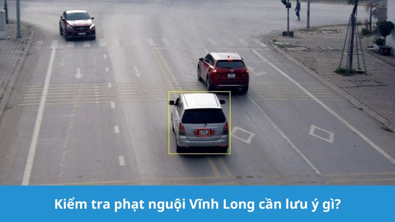 Kiểm tra phạt nguội Vĩnh Long cần lưu ý gì