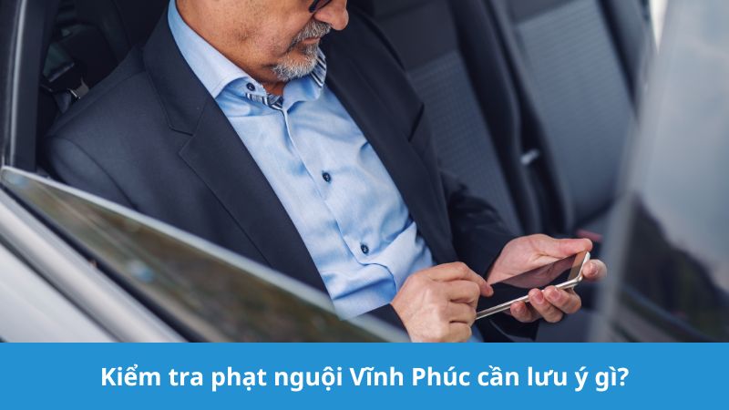 Kiểm tra phạt nguội Vĩnh Phúc cần lưu ý gì